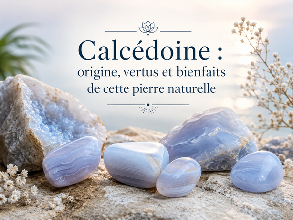 Calcédoine : origine, vertus et bienfaits de cette pierre naturelle